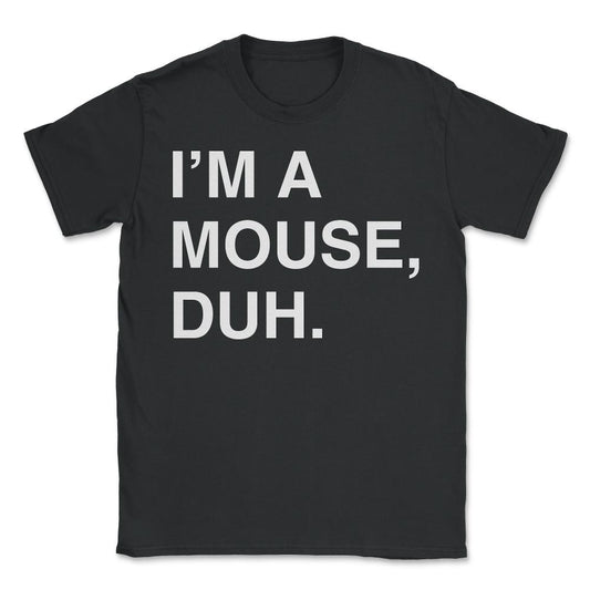 I'm A Mouse Duh - Unisex T-Shirt - Black