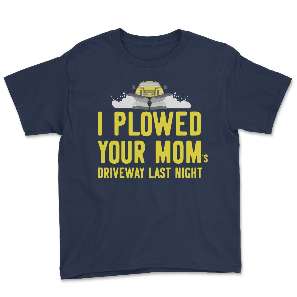 I Plowed Your Mom's Driveway Plow Truck - Youth Tee - Navy