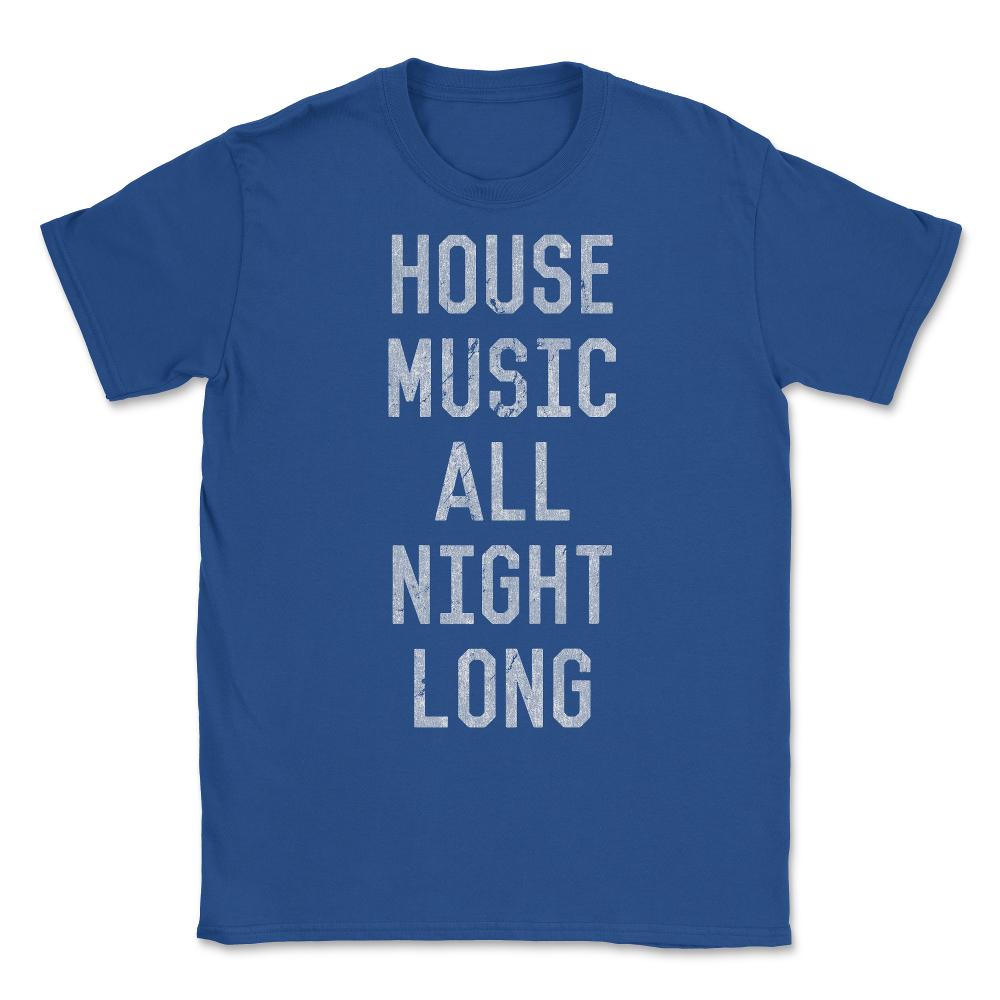 House Music All Night Long Unisex T-Shirt - Royal Blue