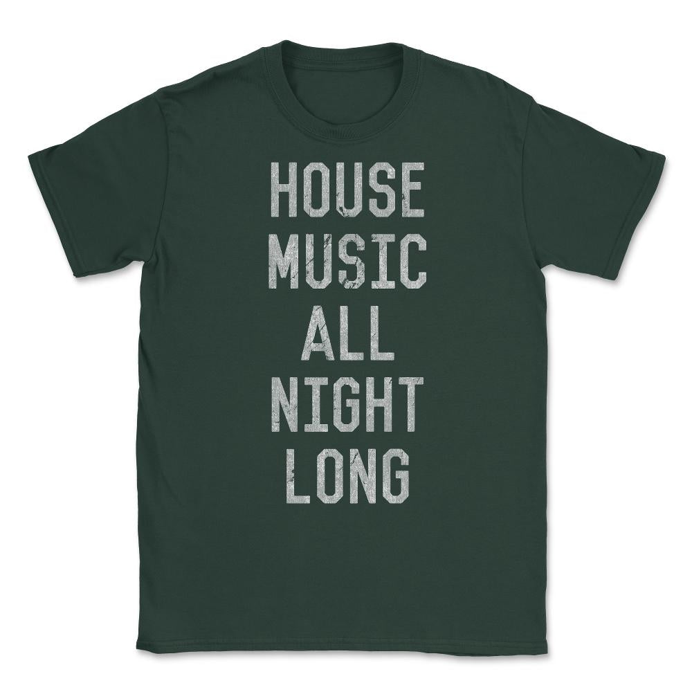 House Music All Night Long Unisex T-Shirt - Forest Green