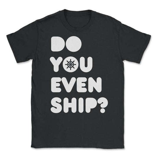Do You Even Ship Funny Cruise Unisex T-Shirt - Black