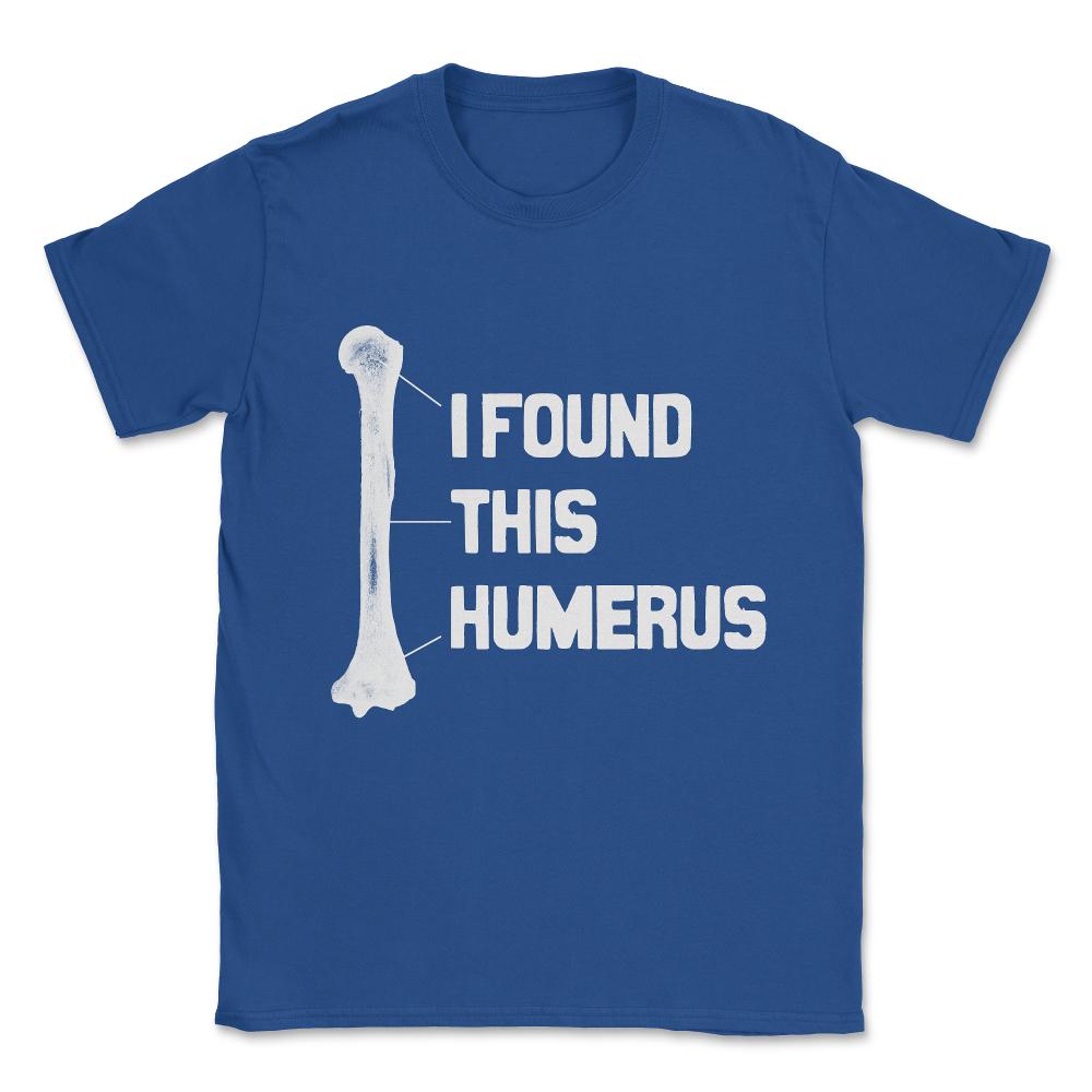 I Found This Humerus Funny Bone Unisex T-Shirt - Royal Blue