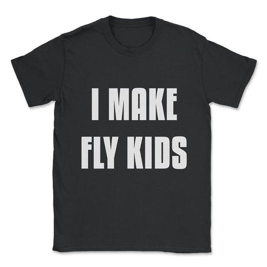 I Make Fly Kids Funny Family Unisex T-Shirt - Black
