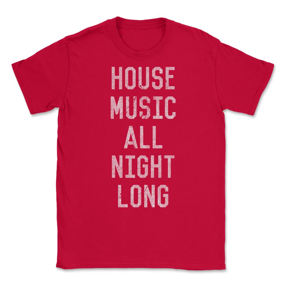 House Music All Night Long Unisex T-Shirt - Red