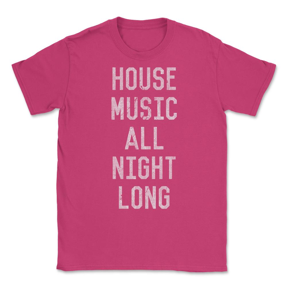 House Music All Night Long Unisex T-Shirt - Heliconia