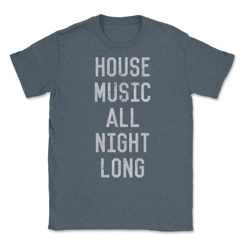 House Music All Night Long Unisex T-Shirt - Dark Grey Heather