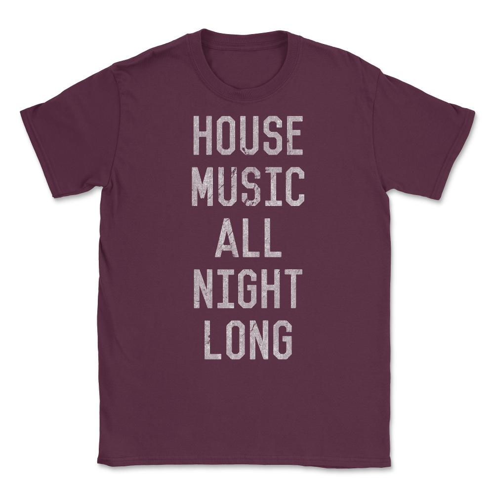 House Music All Night Long Unisex T-Shirt - Maroon
