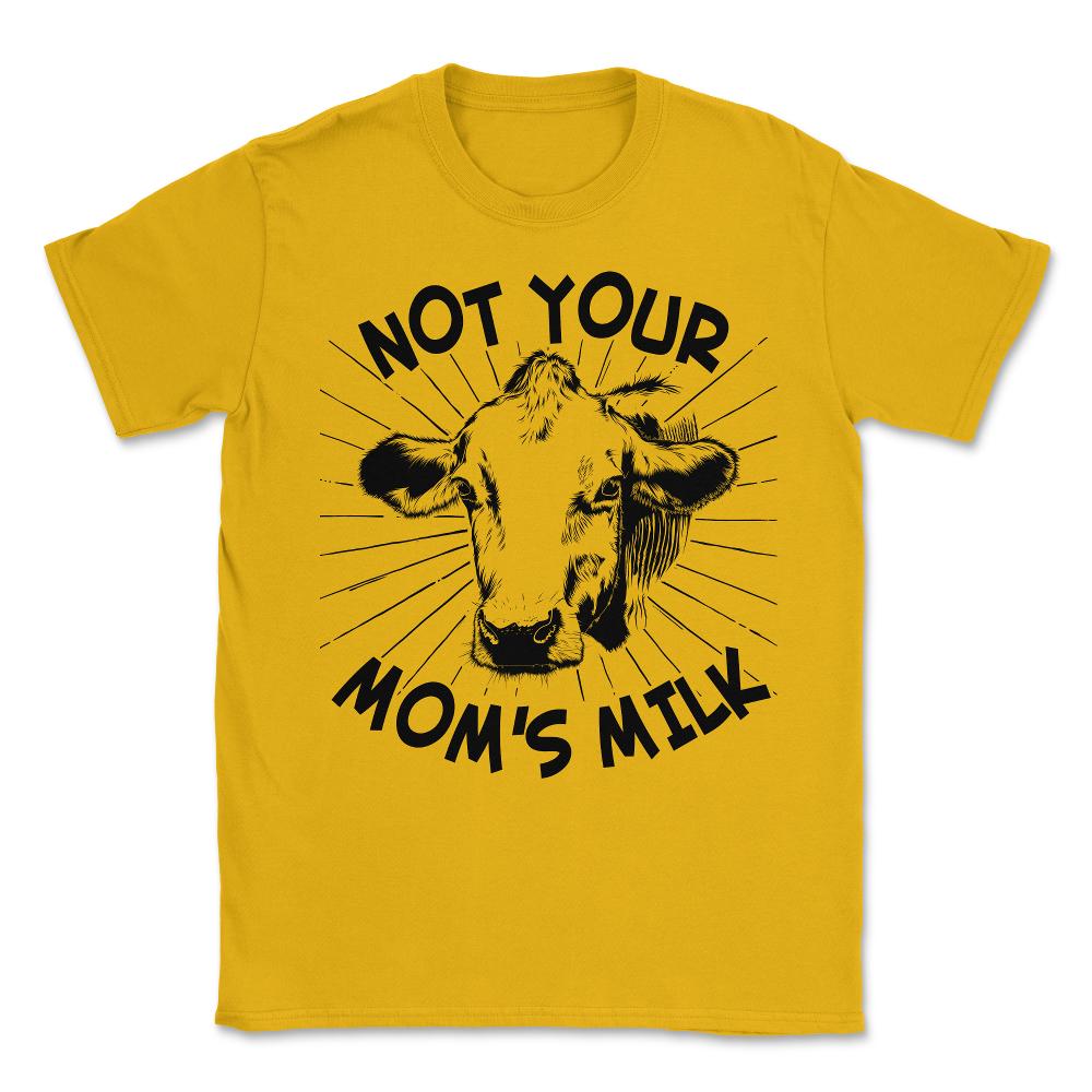 Not Your Mom's Milk Vegan Unisex T-Shirt - Gold
