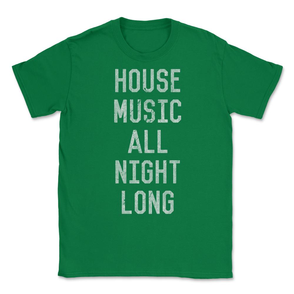 House Music All Night Long Unisex T-Shirt - Green