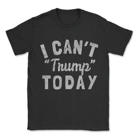 I Can't Trump Today Vintage Unisex T-Shirt - Black