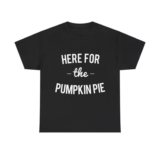 Here For the Pumpkin Pie Thanksgiving Christmas Unisex Graphic T-Shirt, Sizes S-5XL