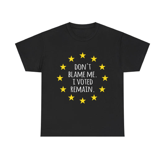 Don't Blame Me I Voted Remain EU Unisex Graphic T-Shirt, Sizes S-5XL