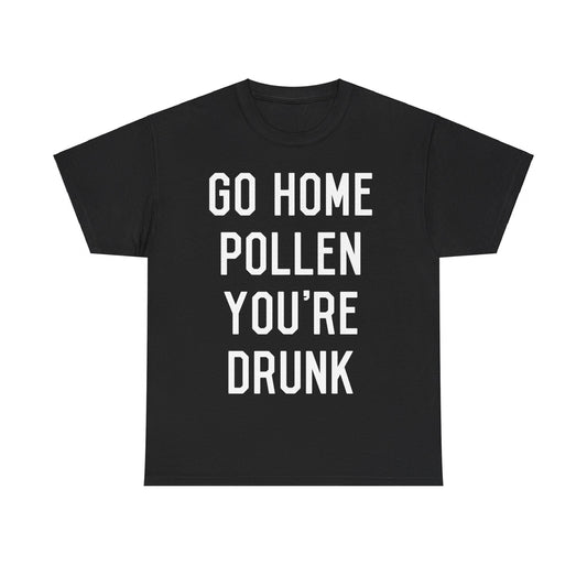 Go Home Pollen You're Drunk Allergy Season Unisex Graphic T-Shirt, Sizes S-5XL