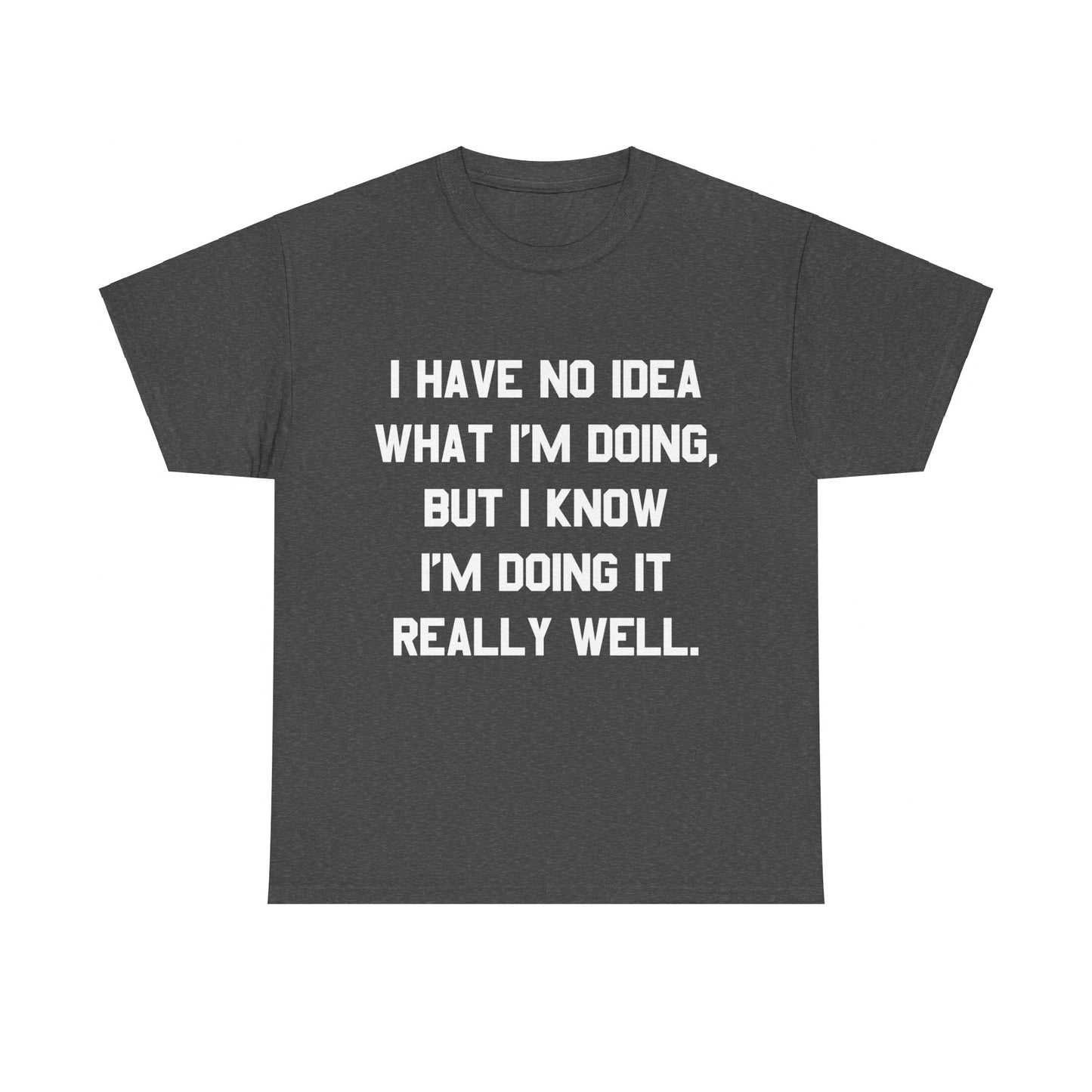 I Have No Idea What I'm Doing Unisex Graphic T-Shirt, Sizes S-5XL