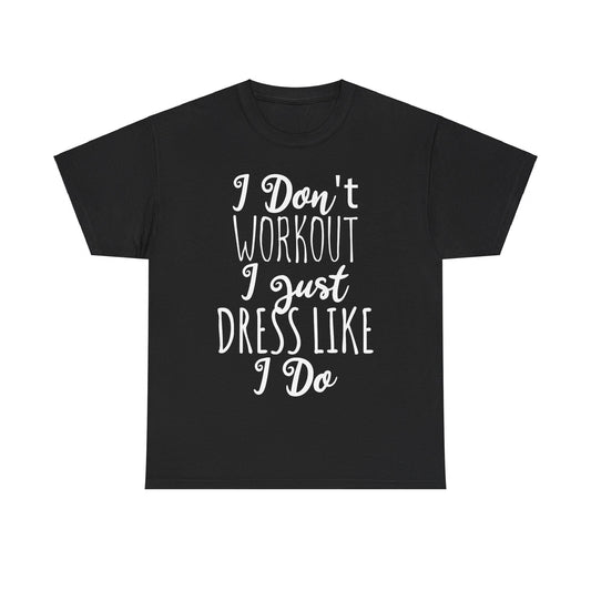 I Don't Workout I Just Dress Like I Do Unisex Graphic T-Shirt, Sizes S-5XL