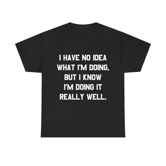 I Have No Idea What I'm Doing Unisex Graphic T-Shirt, Sizes S-5XL