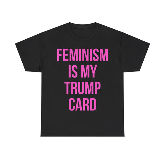 Feminism Is My Trump Card Unisex Graphic T-Shirt, Sizes S-5XL