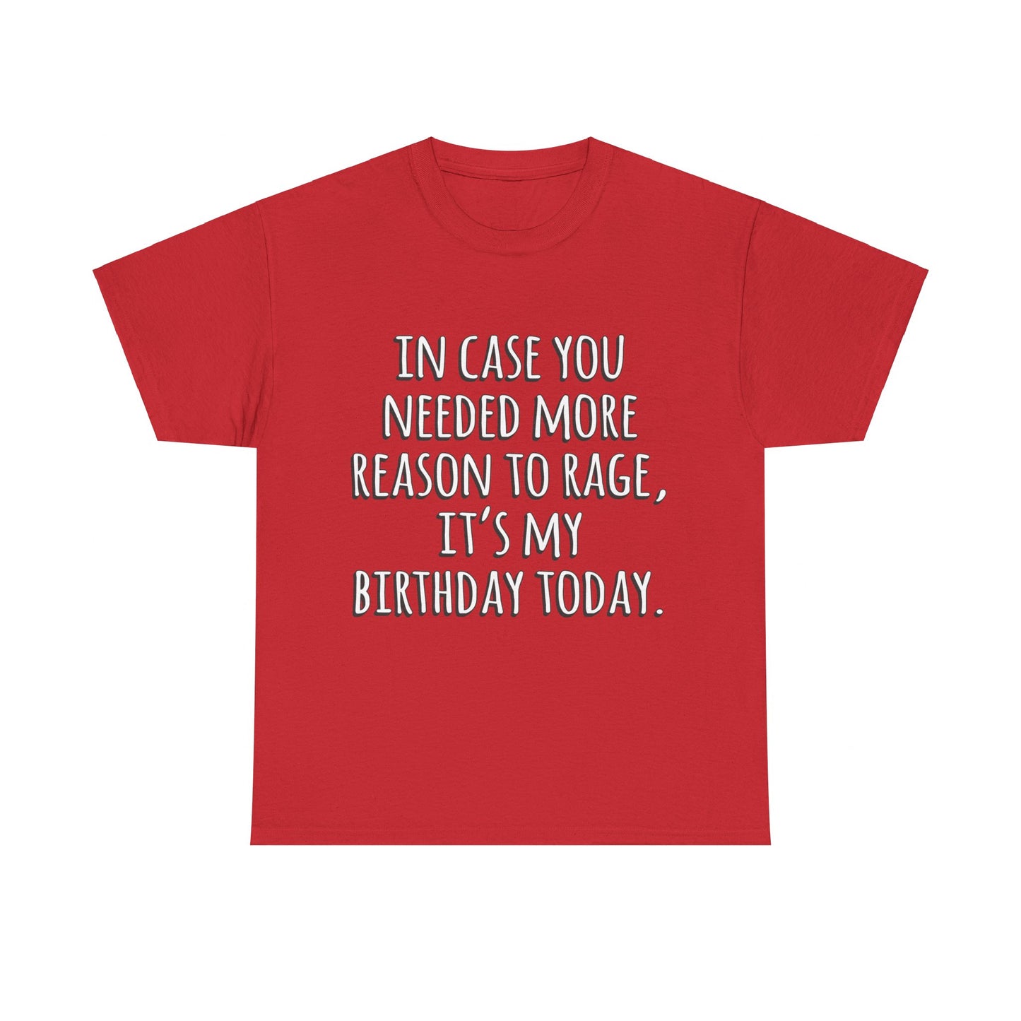 In Case You Needed More Reason To Rage It's My Birthday Unisex Graphic T-Shirt, Sizes S-5XL