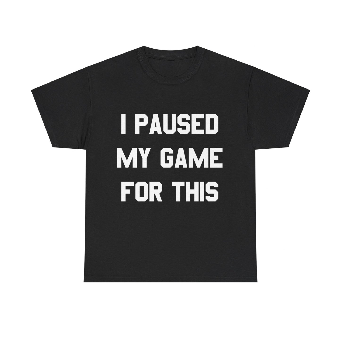 I Paused My Game For This Unisex Graphic T-Shirt, Sizes S-5XL