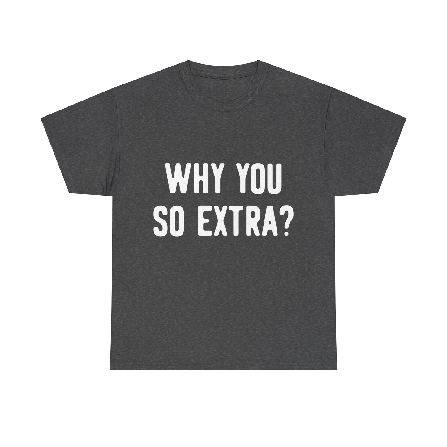 Why You So Extra Unisex Graphic T-Shirt, Sizes S-5XL