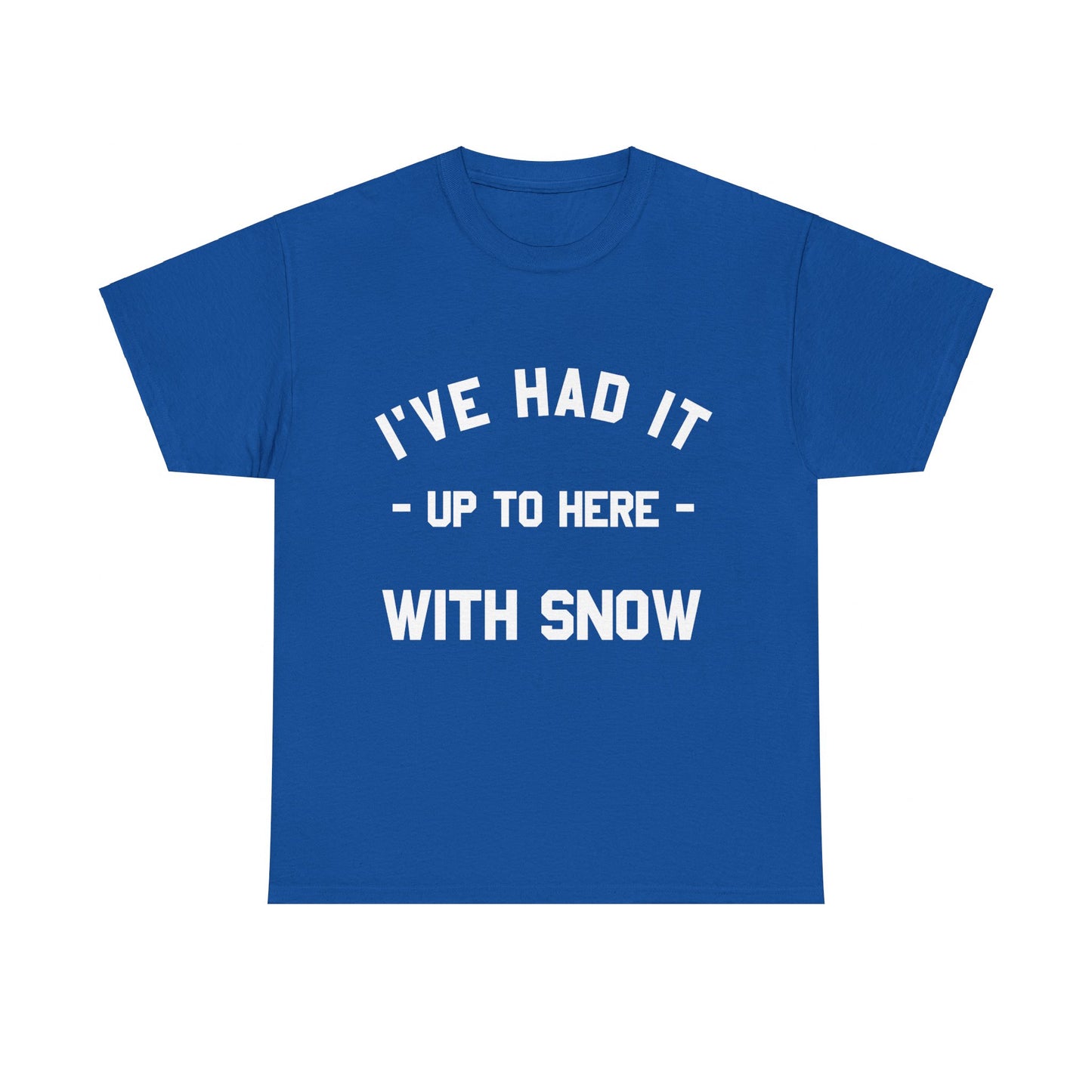 I've Had It Up To Here With Snow Unisex Graphic T-Shirt, Sizes S-5XL