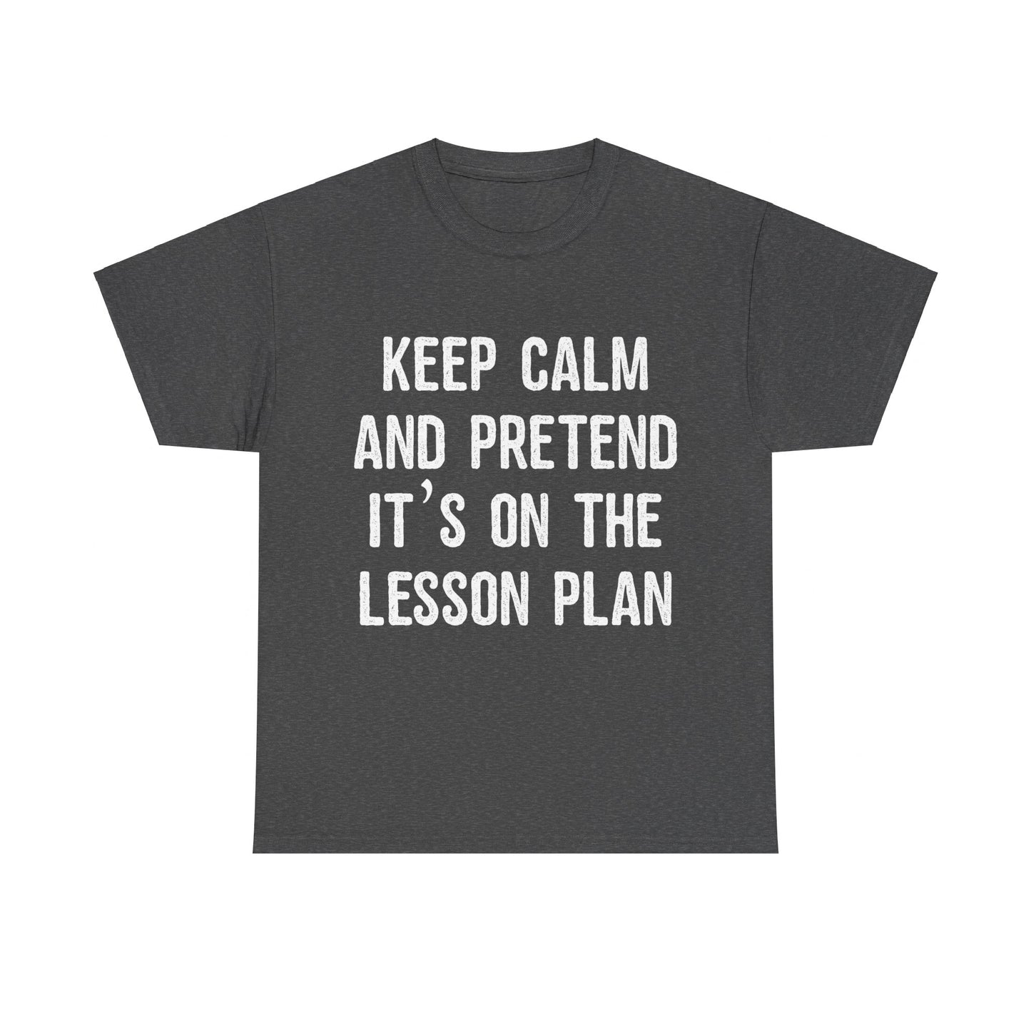 Keep Calm And Pretend It's On The Lesson Plan Unisex Graphic T-Shirt, Sizes S-5XL