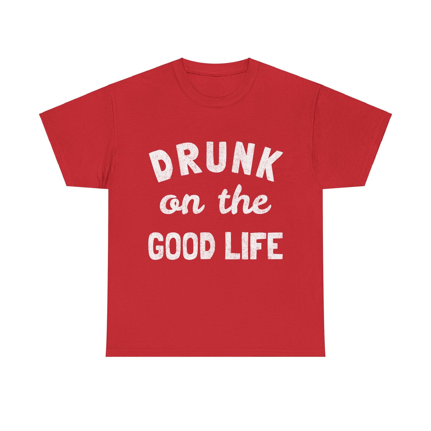 Drunk On The Good Life Unisex Graphic T-Shirt, Sizes S-5XL