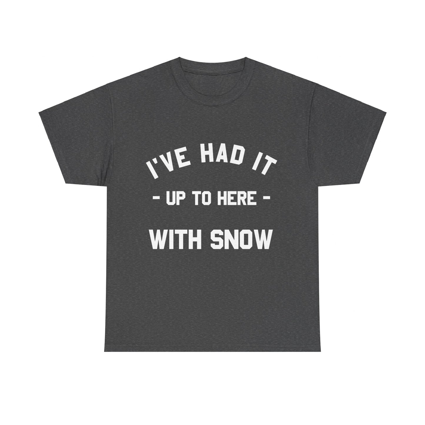 I've Had It Up To Here With Snow Unisex Graphic T-Shirt, Sizes S-5XL