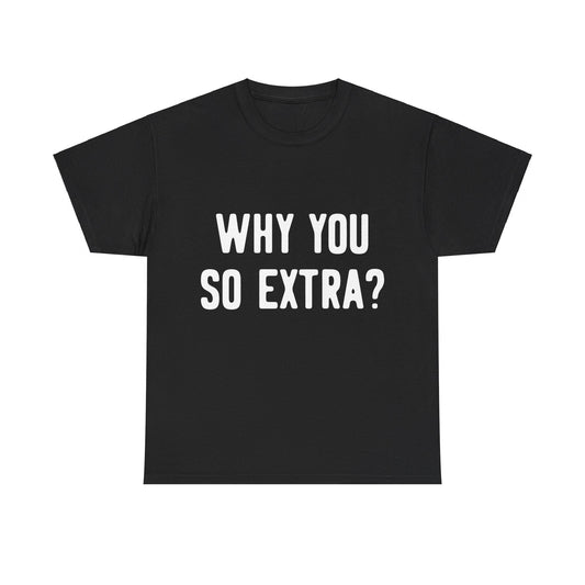 Why You So Extra Unisex Graphic T-Shirt, Sizes S-5XL