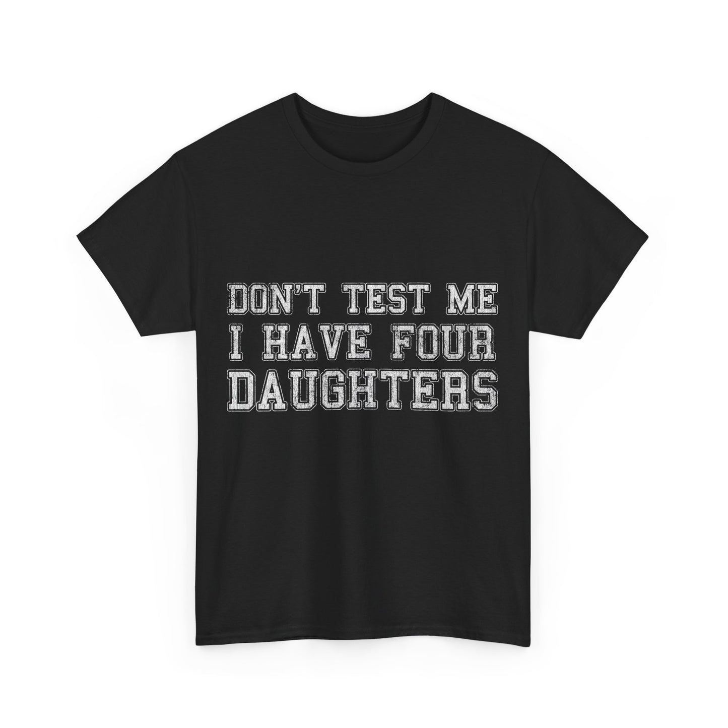 Don't Test Me I Have Four Daughters Unisex Graphic T-Shirt, Sizes S-5XL