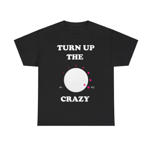 Turn Up The Crazy Funny Sarcastic Unisex Graphic T-Shirt, Sizes S-5XL