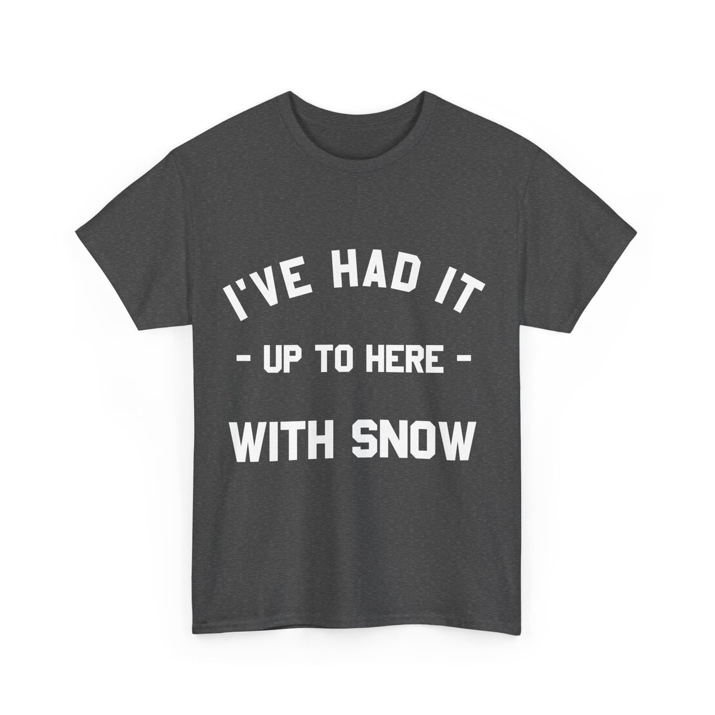 I've Had It Up To Here With Snow Unisex Graphic T-Shirt, Sizes S-5XL