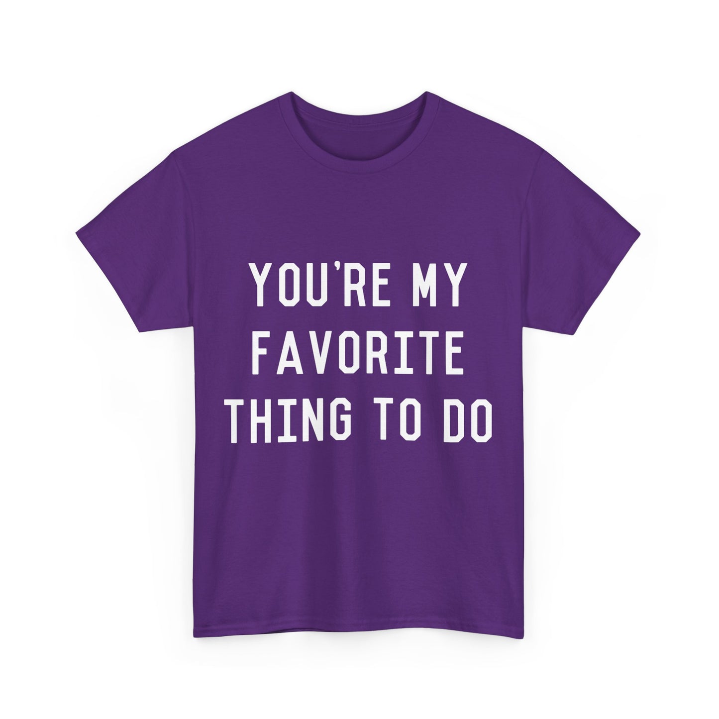 You're My Favorite Thing to Do Unisex Graphic T-Shirt, Sizes S-5XL