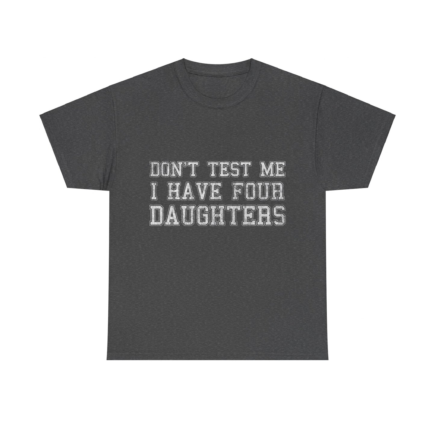 Don't Test Me I Have Four Daughters Unisex Graphic T-Shirt, Sizes S-5XL