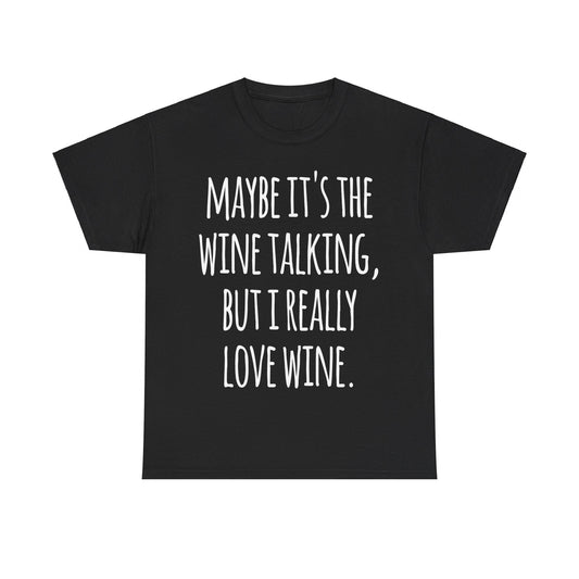 Maybe Its the Wine Talking But I Really Love Wine Unisex Graphic T-Shirt, Sizes S-5XL