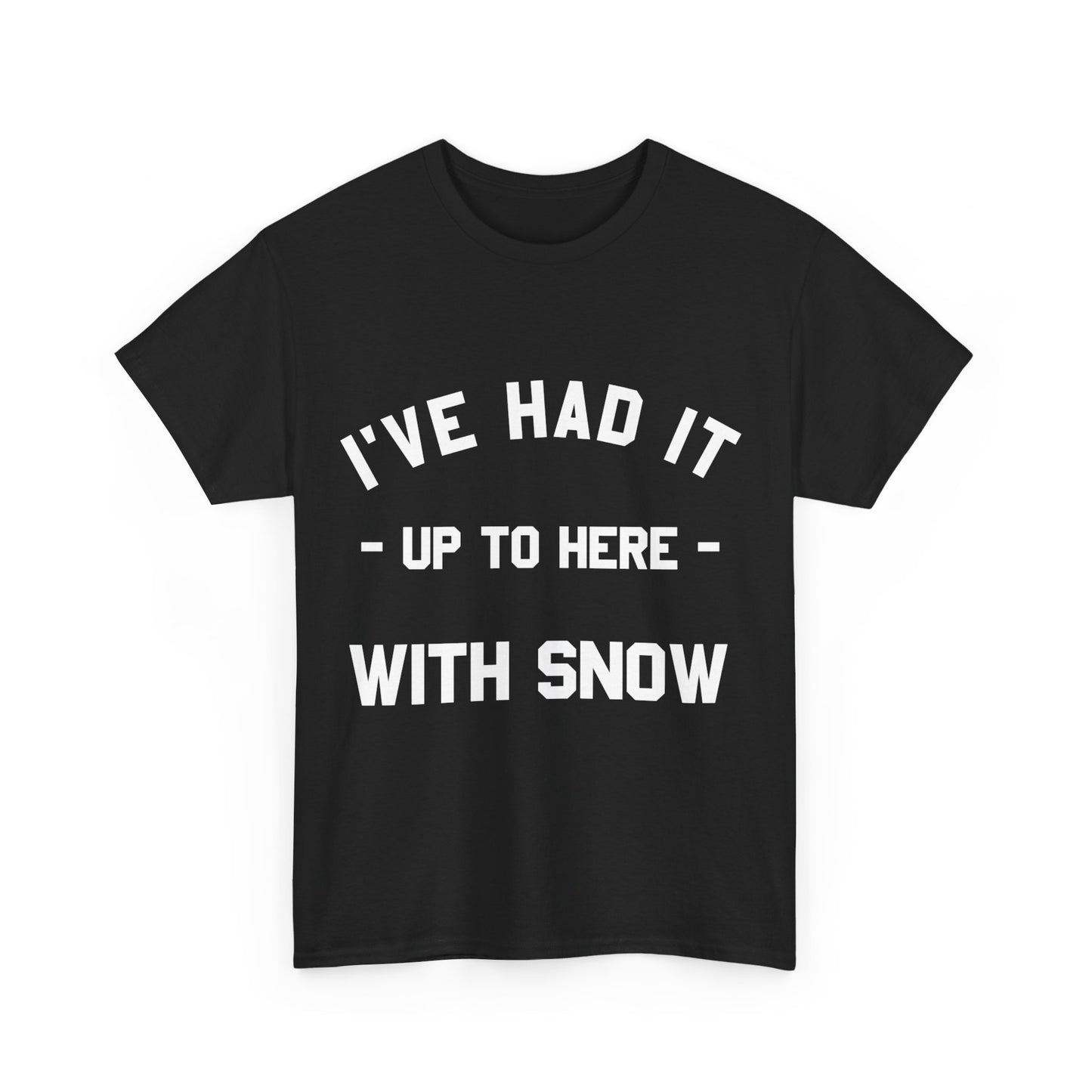 I've Had It Up To Here With Snow Unisex Graphic T-Shirt, Sizes S-5XL