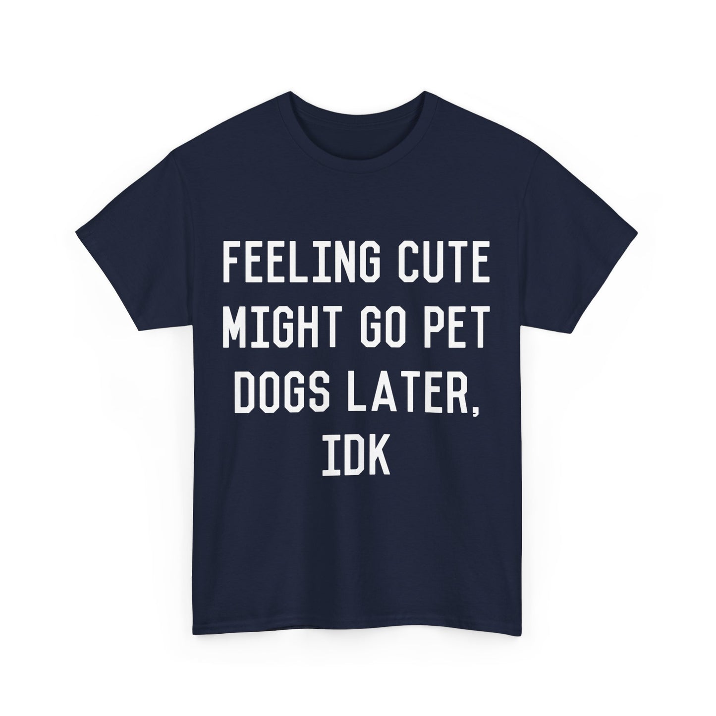 Feeling Cute Might Go Pet Dogs Later IDK Unisex Graphic T-Shirt, Sizes S-5XL