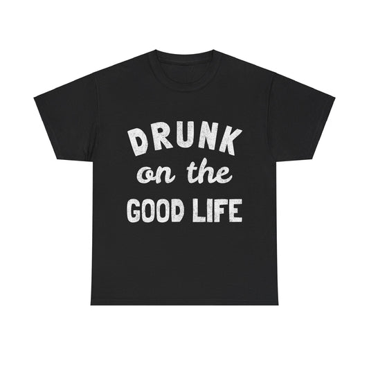 Drunk On The Good Life Unisex Graphic T-Shirt, Sizes S-5XL