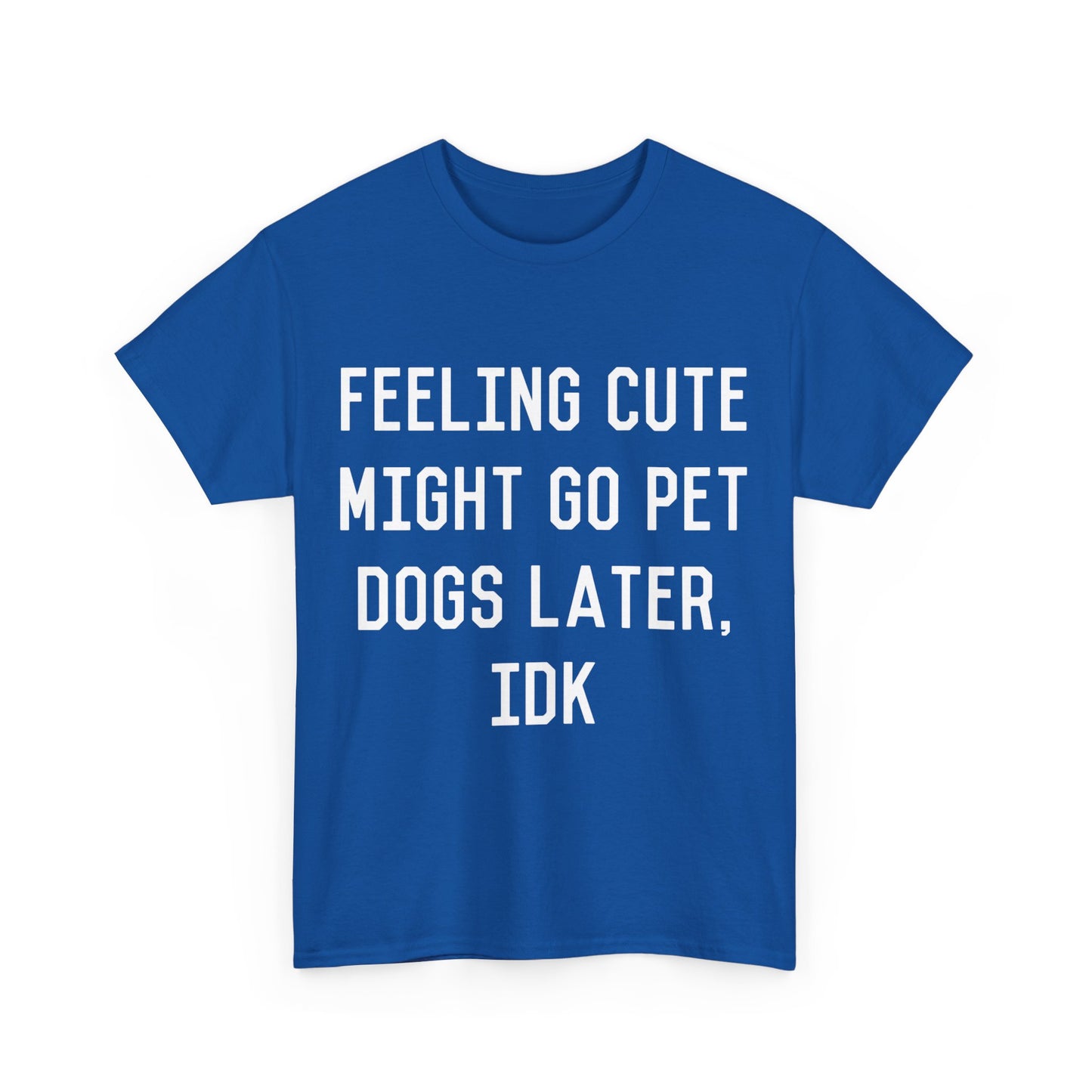 Feeling Cute Might Go Pet Dogs Later IDK Unisex Graphic T-Shirt, Sizes S-5XL