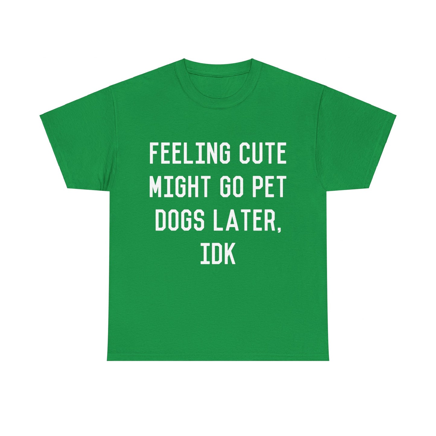 Feeling Cute Might Go Pet Dogs Later IDK Unisex Graphic T-Shirt, Sizes S-5XL