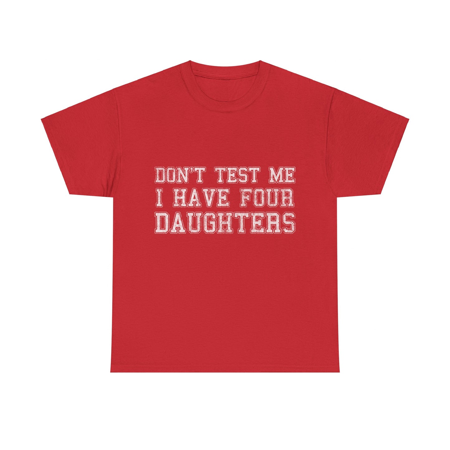 Don't Test Me I Have Four Daughters Unisex Graphic T-Shirt, Sizes S-5XL