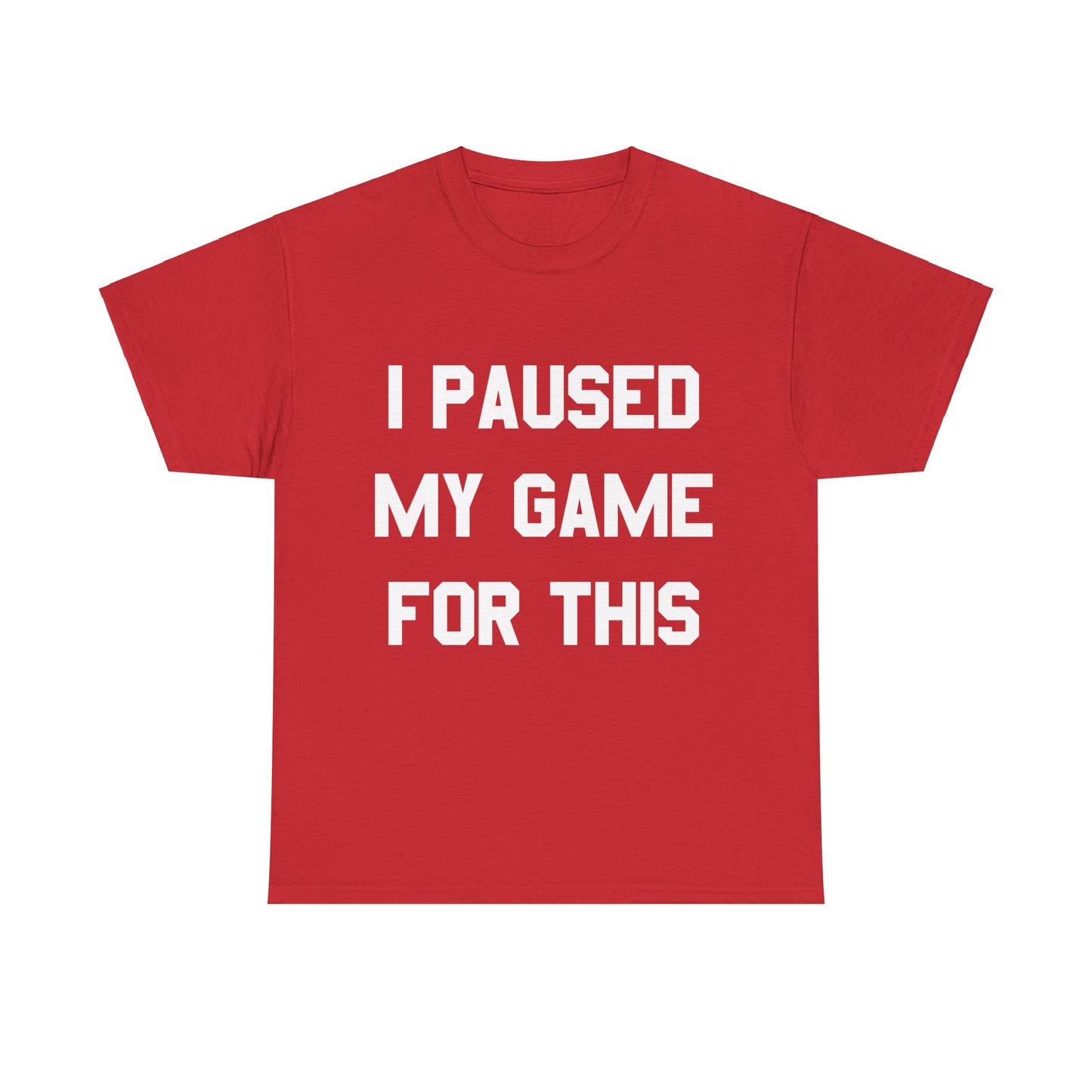 I Paused My Game For This Unisex Graphic T-Shirt, Sizes S-5XL