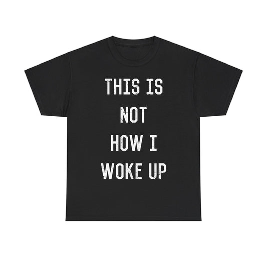 This Is Not How I Woke Up Unisex Graphic T-Shirt, Sizes S-5XL