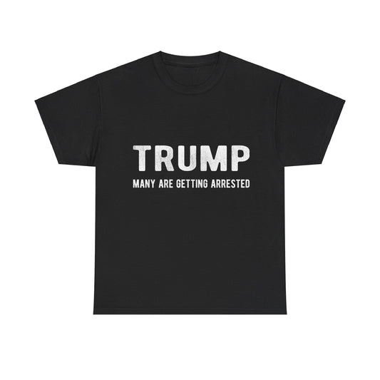 Trump Many Are Getting Arrested Unisex Graphic T-Shirt, Sizes S-5XL