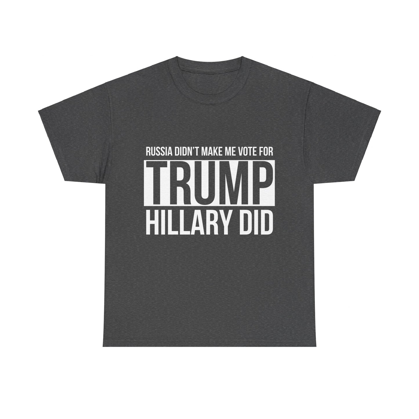 Russia Didn't Make Me Vote For Trump Hillary Did Unisex Graphic T-Shirt, Sizes S-5XL