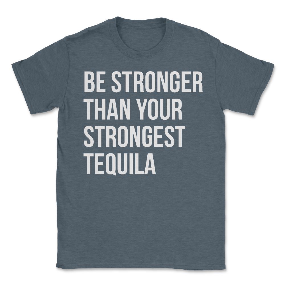 Be Stronger Than Your Strongest Tequila Inspirational - Unisex T-Shirt - Dark Grey Heather