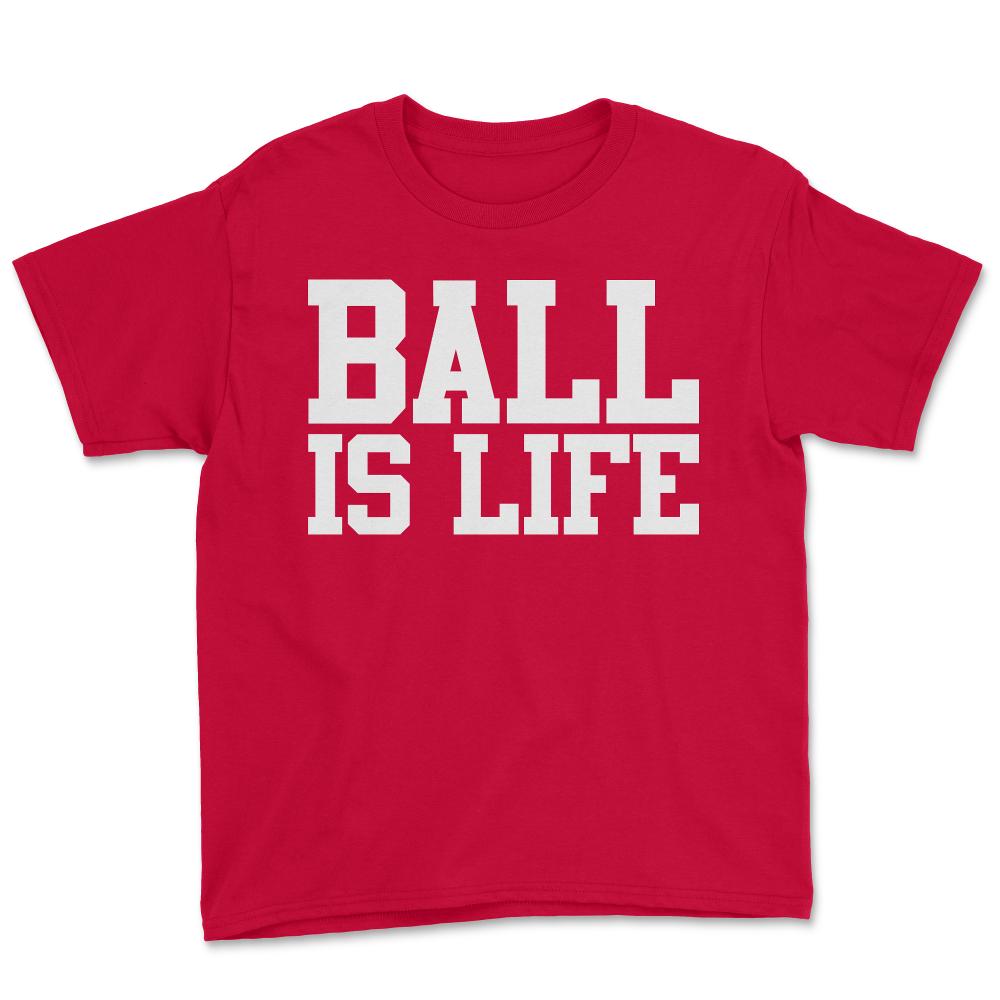 Ball Is Life - Youth Tee - Red
