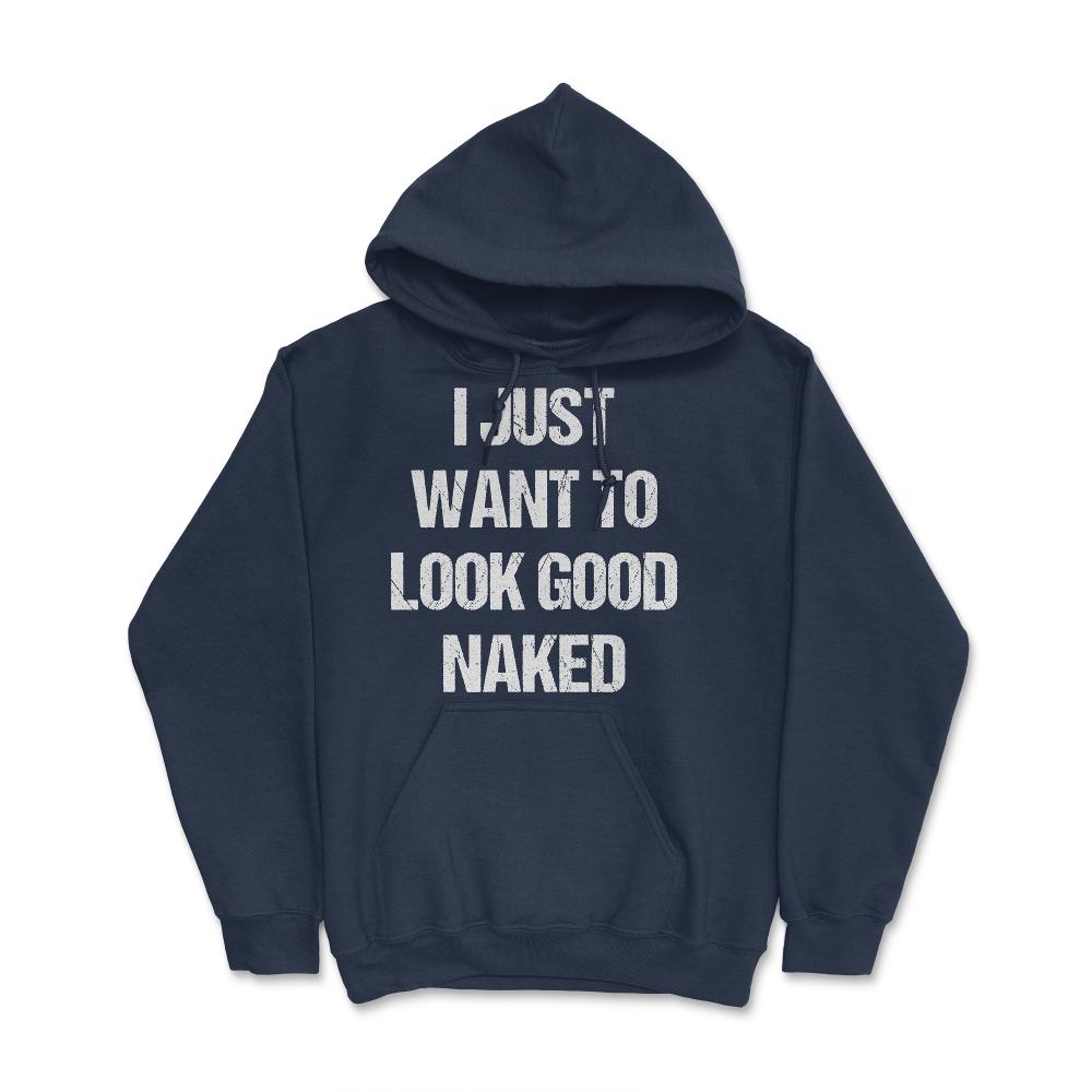 I Just Want To Look Good Naked - Hoodie - Navy