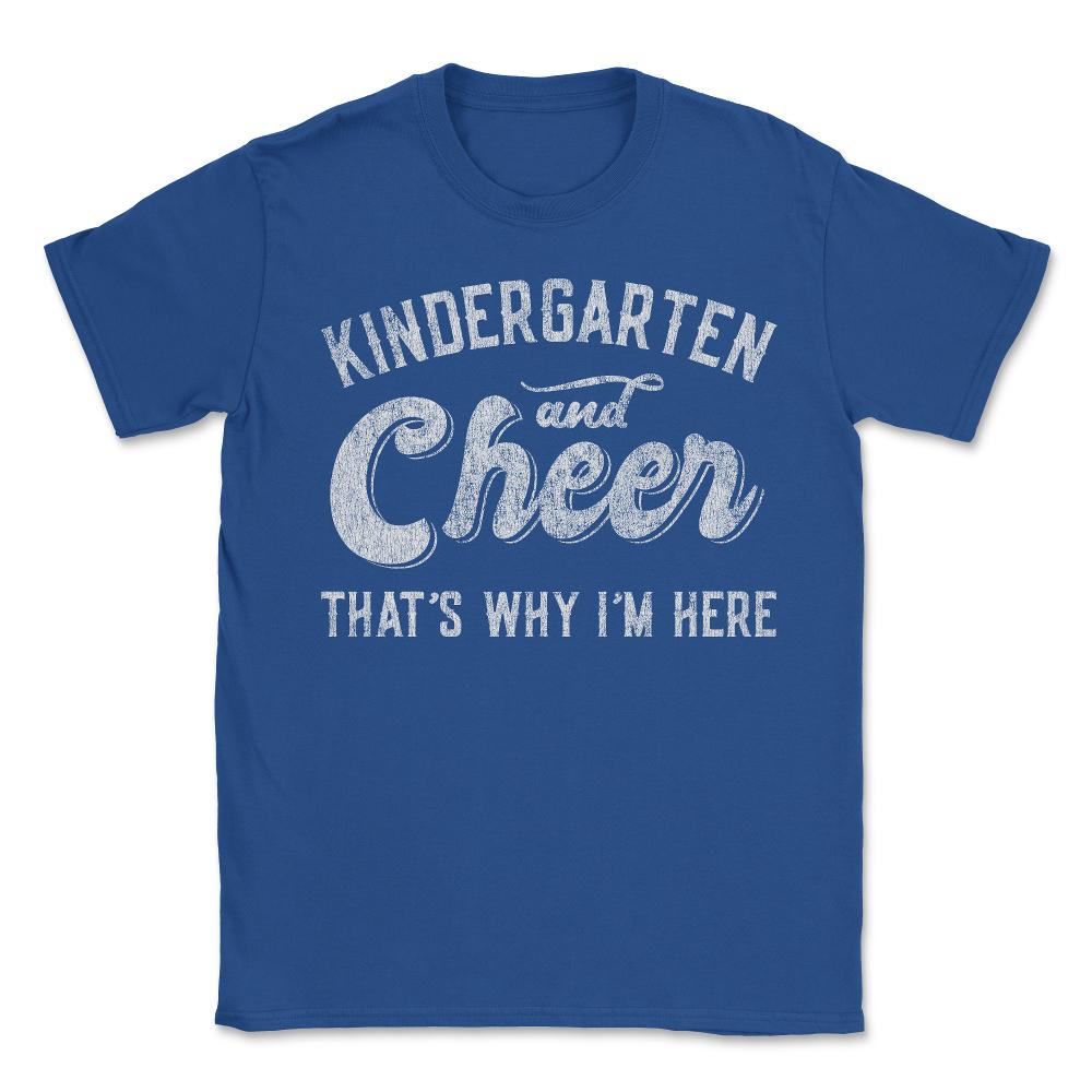 Kindergarten and Cheer That's Why I'm Here - Unisex T-Shirt - Royal Blue