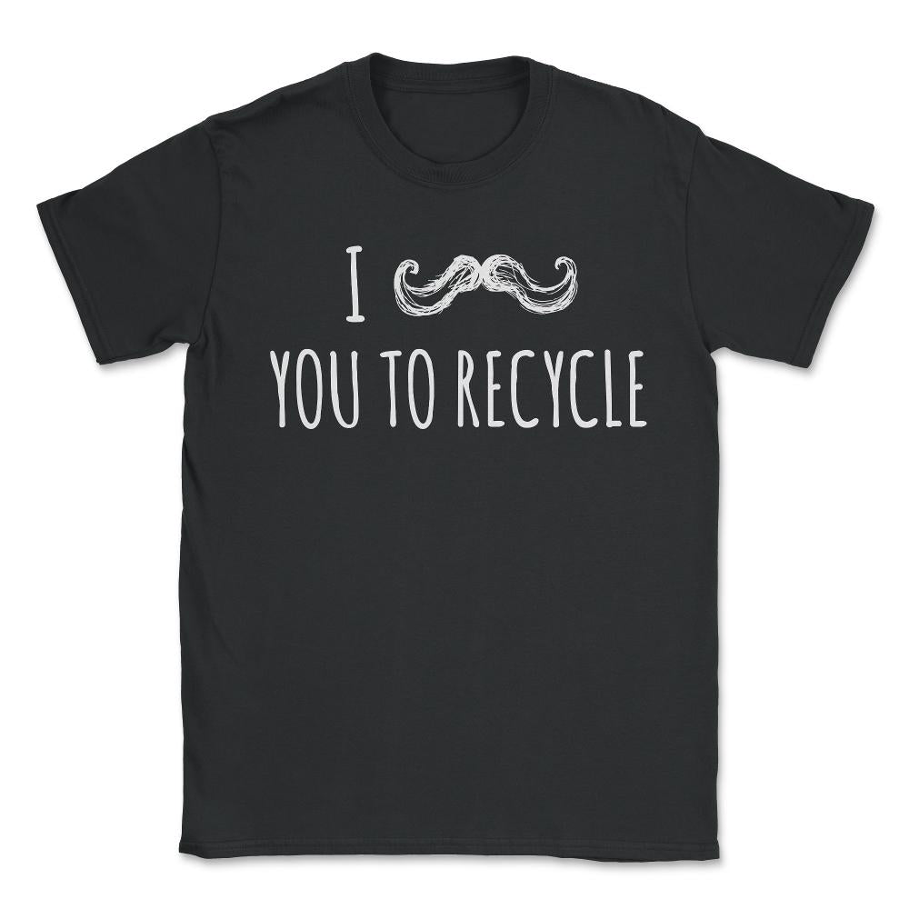 I Mustache You To Recycle - Unisex T-Shirt - Black